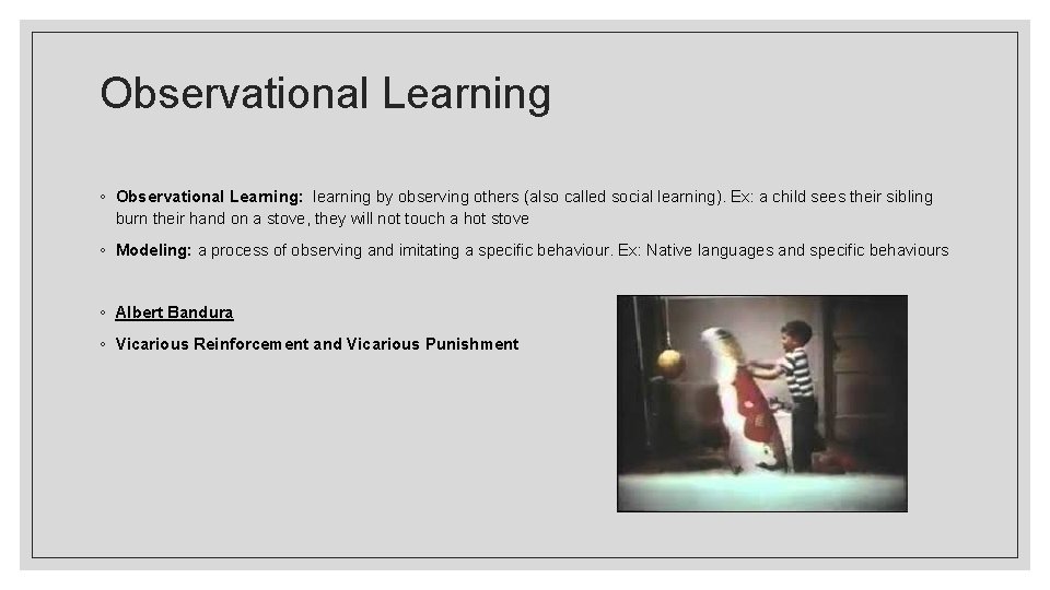 Observational Learning ◦ Observational Learning: learning by observing others (also called social learning). Ex: