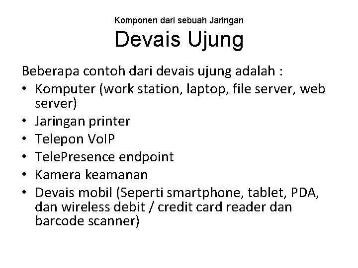 Komponen dari sebuah Jaringan Devais Ujung Beberapa contoh dari devais ujung adalah : •