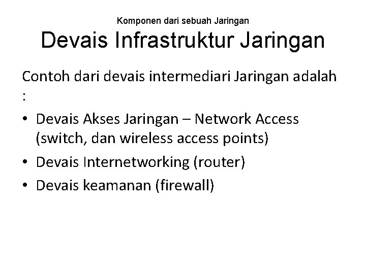 Komponen dari sebuah Jaringan Devais Infrastruktur Jaringan Contoh dari devais intermediari Jaringan adalah :