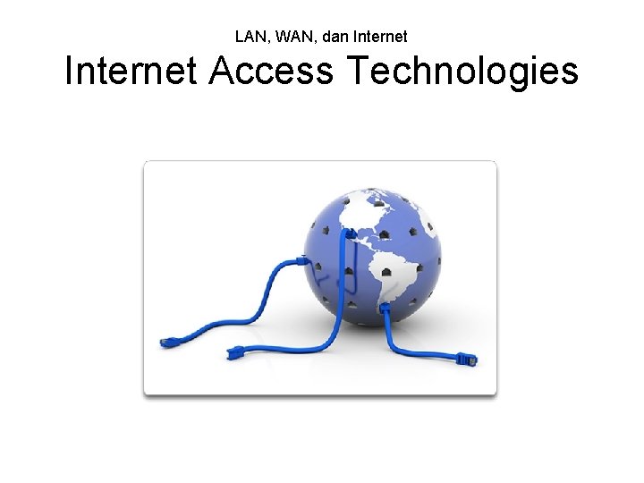 LAN, WAN, dan Internet Access Technologies 