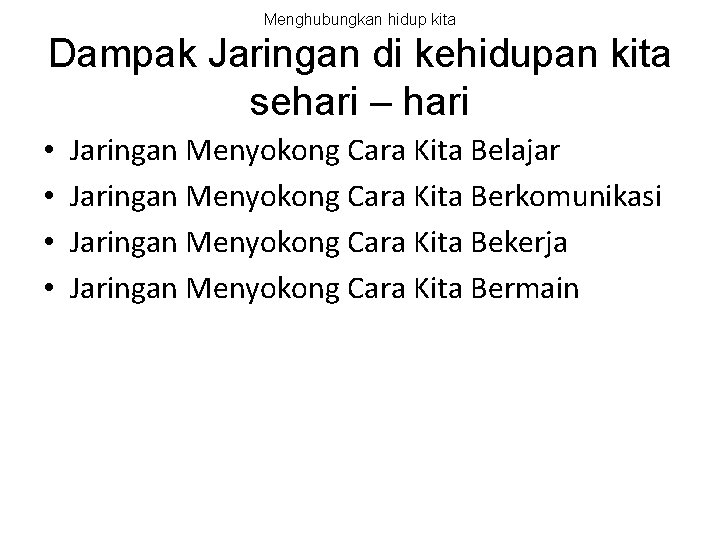 Menghubungkan hidup kita Dampak Jaringan di kehidupan kita sehari – hari • • Jaringan