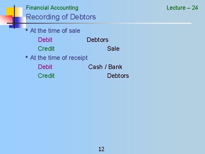 Financial Accounting Lecture – 24 Recording of Debtors • At the time of sale