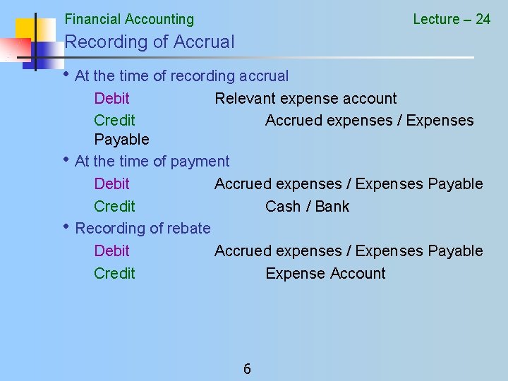 Financial Accounting Lecture – 24 Recording of Accrual • At the time of recording