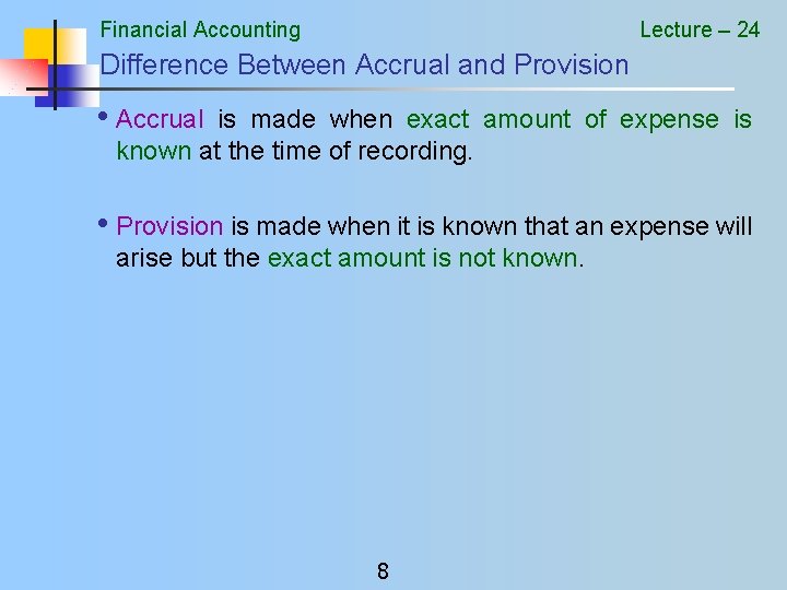 Financial Accounting Lecture – 24 Difference Between Accrual and Provision • Accrual is made