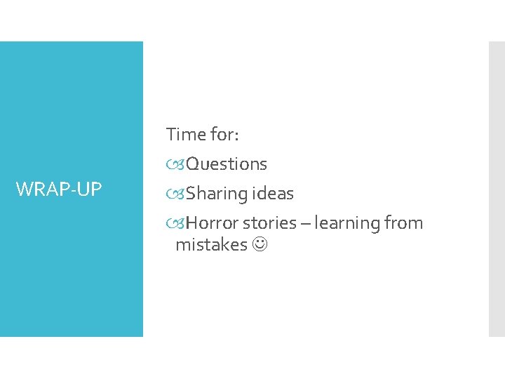 Time for: WRAP-UP Questions Sharing ideas Horror stories – learning from mistakes 