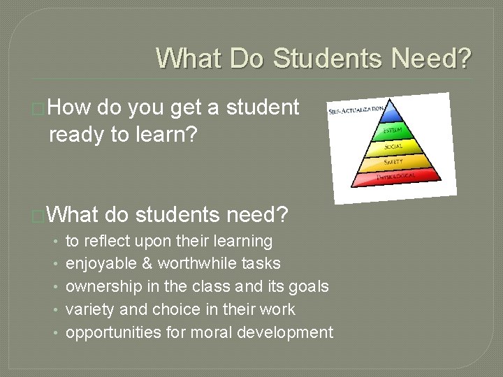 What Do Students Need? �How do you get a student ready to learn? �What