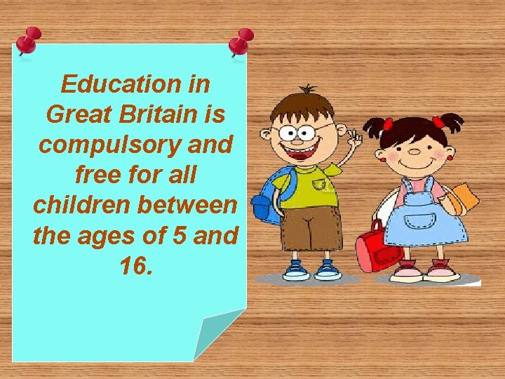 Education in Great Britain is compulsory and free for all children between the ages