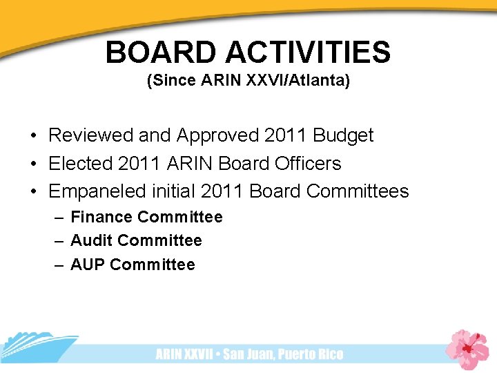 BOARD ACTIVITIES (Since ARIN XXVI/Atlanta) • Reviewed and Approved 2011 Budget • Elected 2011