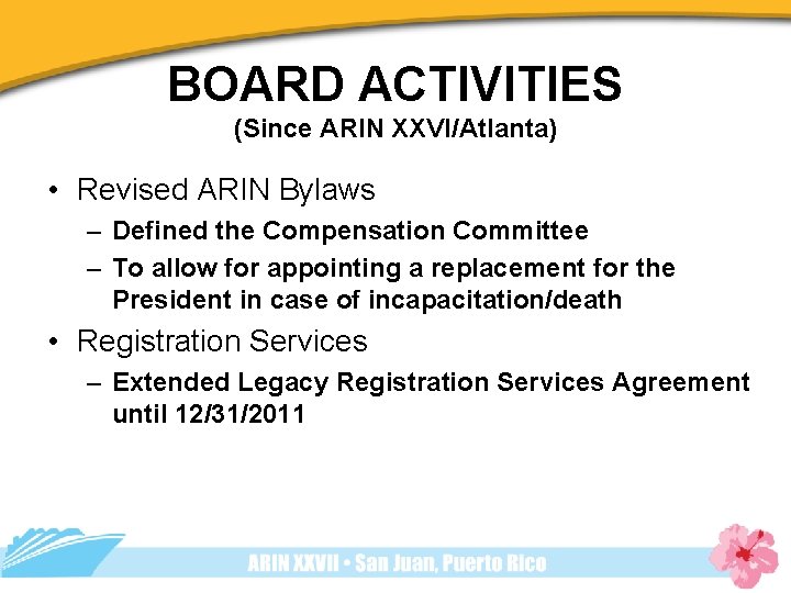 BOARD ACTIVITIES (Since ARIN XXVI/Atlanta) • Revised ARIN Bylaws – Defined the Compensation Committee
