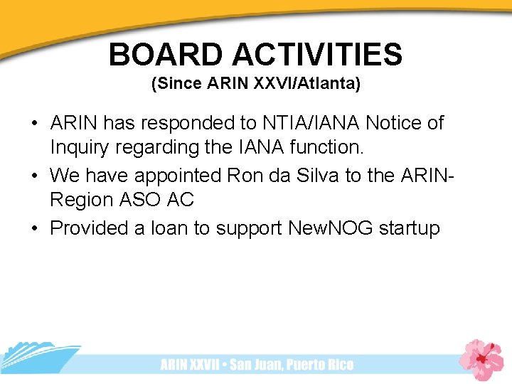 BOARD ACTIVITIES (Since ARIN XXVI/Atlanta) • ARIN has responded to NTIA/IANA Notice of Inquiry