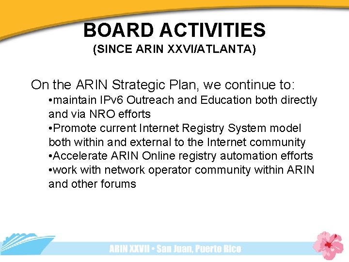 BOARD ACTIVITIES (SINCE ARIN XXVI/ATLANTA) On the ARIN Strategic Plan, we continue to: •