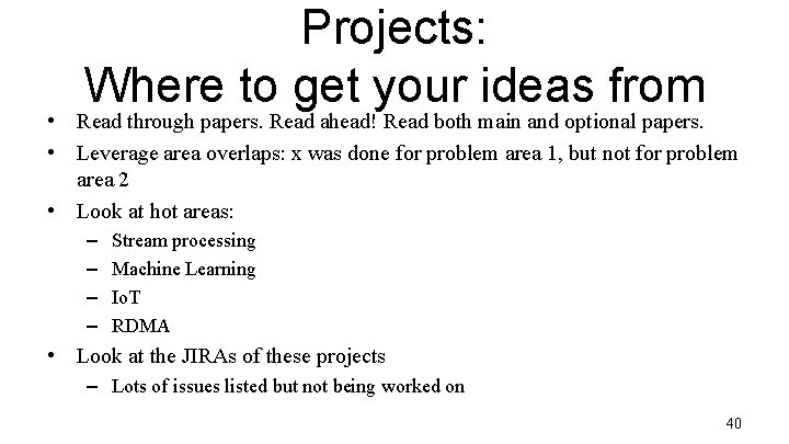 Projects: Where to get your ideas from • Read through papers. Read ahead! Read