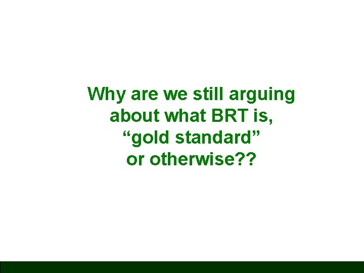 Why are we still arguing about what BRT is, “gold standard” or otherwise? ?