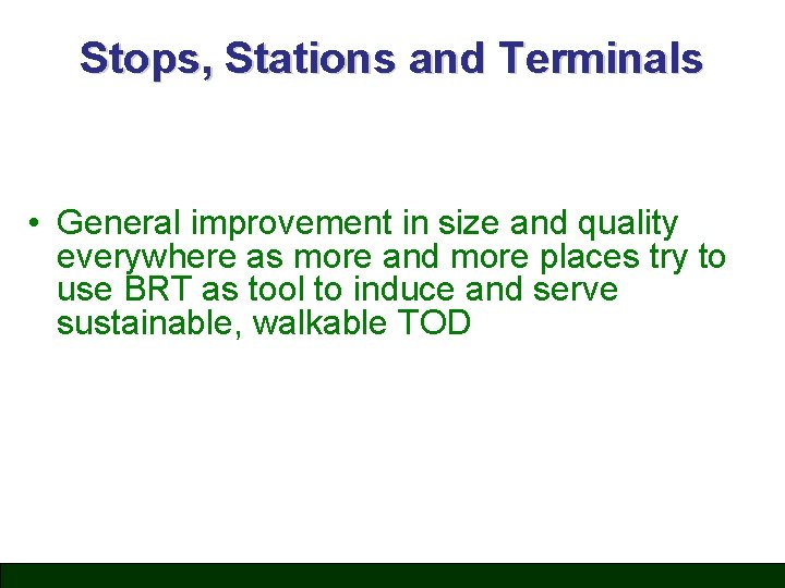 Stops, Stations and Terminals • General improvement in size and quality everywhere as more