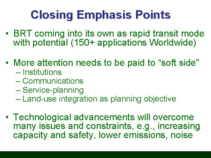 Closing Emphasis Points • BRT coming into its own as rapid transit mode with