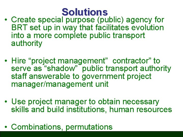 Solutions • Create special purpose (public) agency for BRT set up in way that