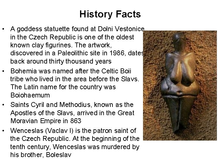 History Facts • A goddess statuette found at Dolni Vestonice in the Czech Republic