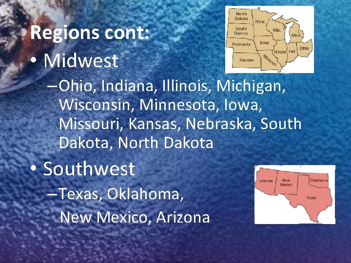 Regions cont: • Midwest – Ohio, Indiana, Illinois, Michigan, Wisconsin, Minnesota, Iowa, Missouri, Kansas,