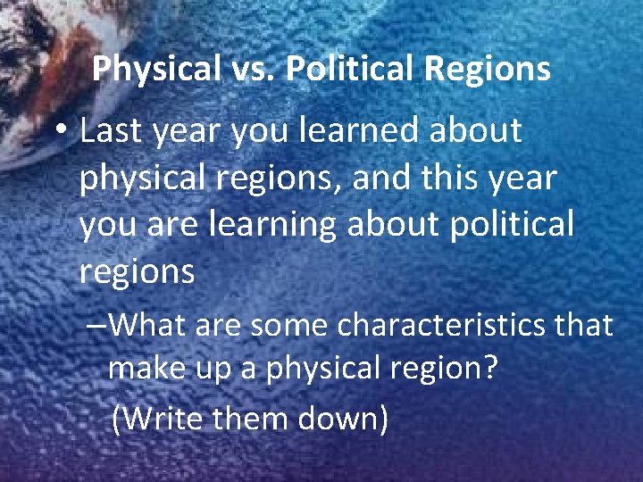 Physical vs. Political Regions • Last year you learned about physical regions, and this