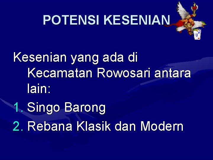 POTENSI KESENIAN Kesenian yang ada di Kecamatan Rowosari antara lain: 1. Singo Barong 2.