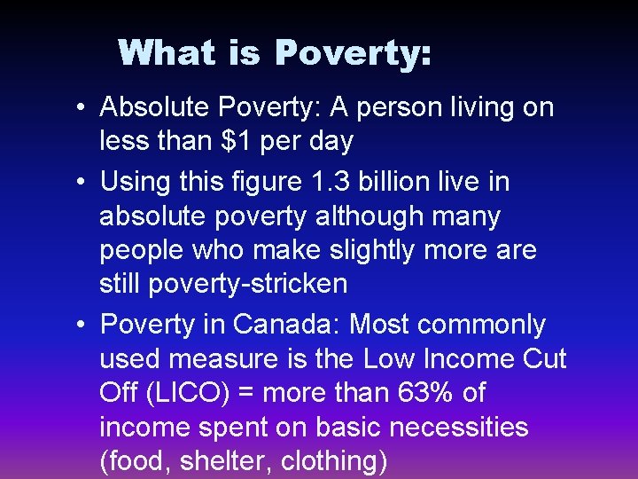 What is Poverty: • Absolute Poverty: A person living on less than $1 per