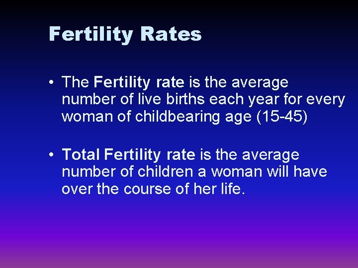 Fertility Rates • The Fertility rate is the average number of live births each