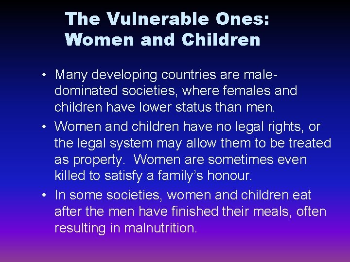 The Vulnerable Ones: Women and Children • Many developing countries are maledominated societies, where