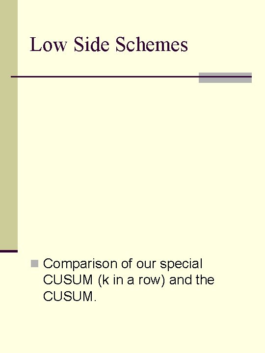 Low Side Schemes n Comparison of our special CUSUM (k in a row) and Low Side Schemes n Comparison of our special CUSUM (k in a row) and