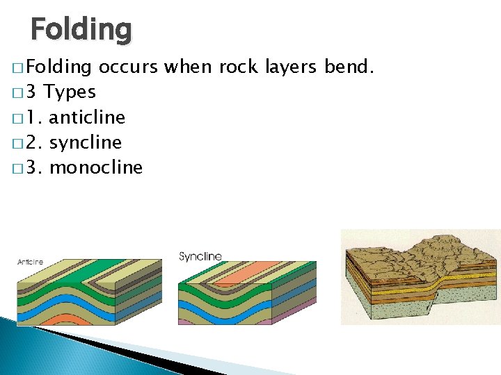 Folding � 3 occurs when rock layers bend. Types � 1. anticline � 2.