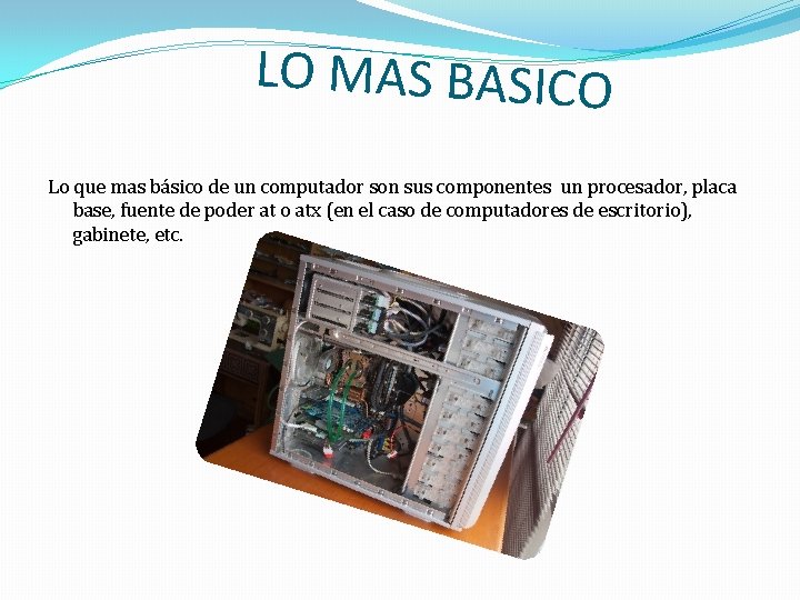 LO MAS BASICO Lo que mas básico de un computador son sus componentes un