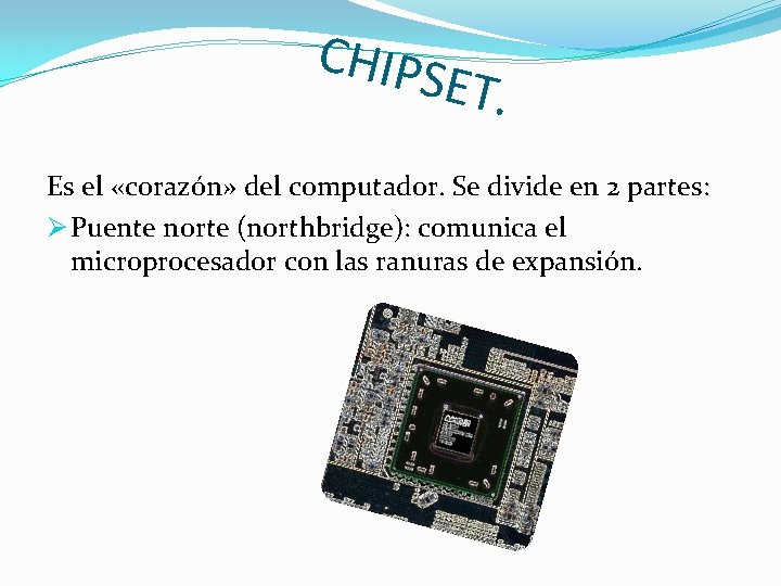 CHIPS ET. Es el «corazón» del computador. Se divide en 2 partes: Ø Puente