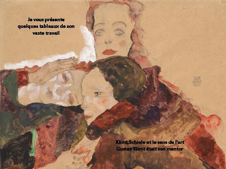 Je vous présente quelques tableaux de son vaste travail Klimt, Schiele et le sens