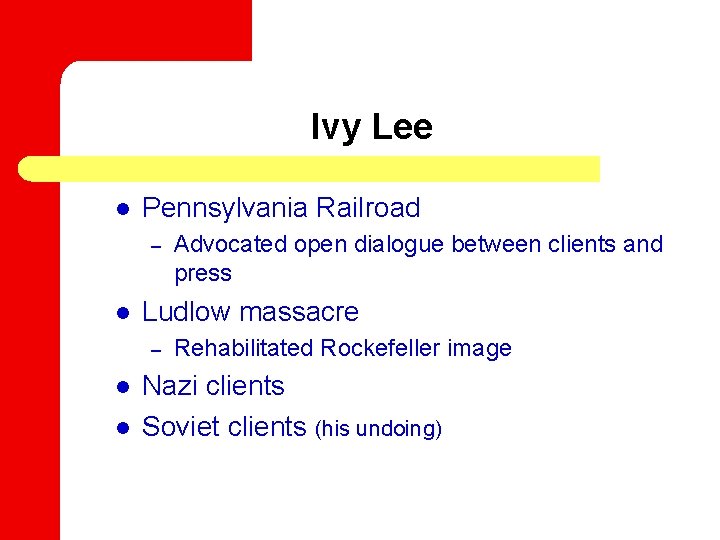 Ivy Lee l Pennsylvania Railroad – l Ludlow massacre – l l Advocated open