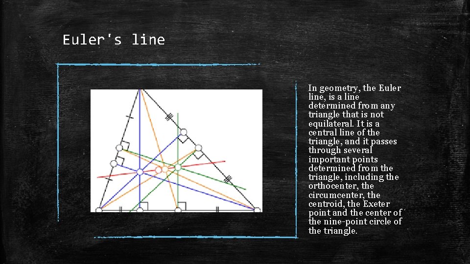 Euler's line In geometry, the Euler line, is a line determined from any triangle Euler's line In geometry, the Euler line, is a line determined from any triangle