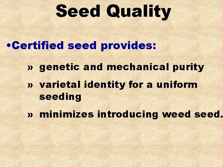 Seed Quality • Certified seed provides: » genetic and mechanical purity » varietal identity