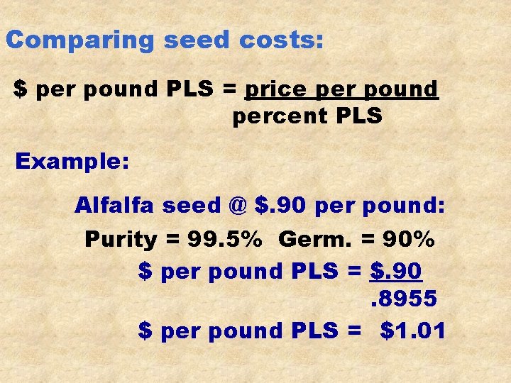 Comparing seed costs: $ per pound PLS = price per pound percent PLS Example: