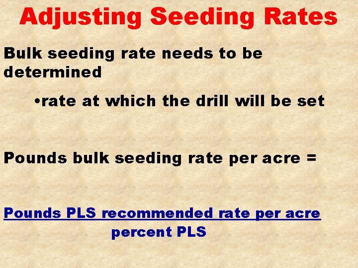 Adjusting Seeding Rates Bulk seeding rate needs to be determined • rate at which