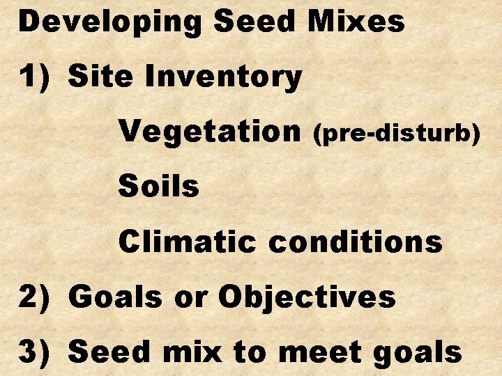 Developing Seed Mixes 1) Site Inventory Vegetation (pre-disturb) Soils Climatic conditions 2) Goals or