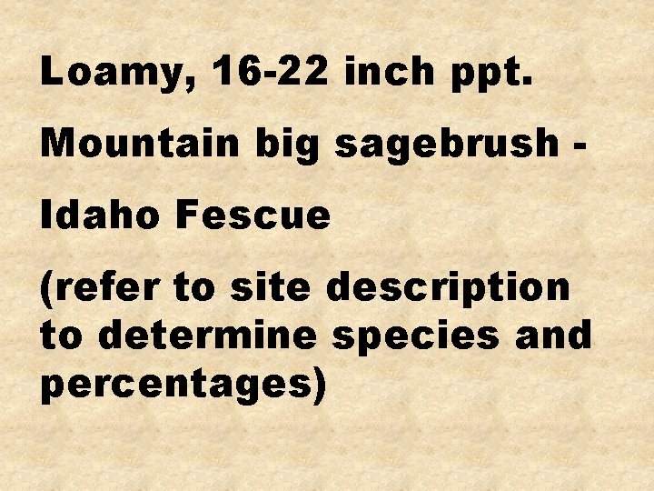 Loamy, 16 -22 inch ppt. Mountain big sagebrush Idaho Fescue (refer to site description