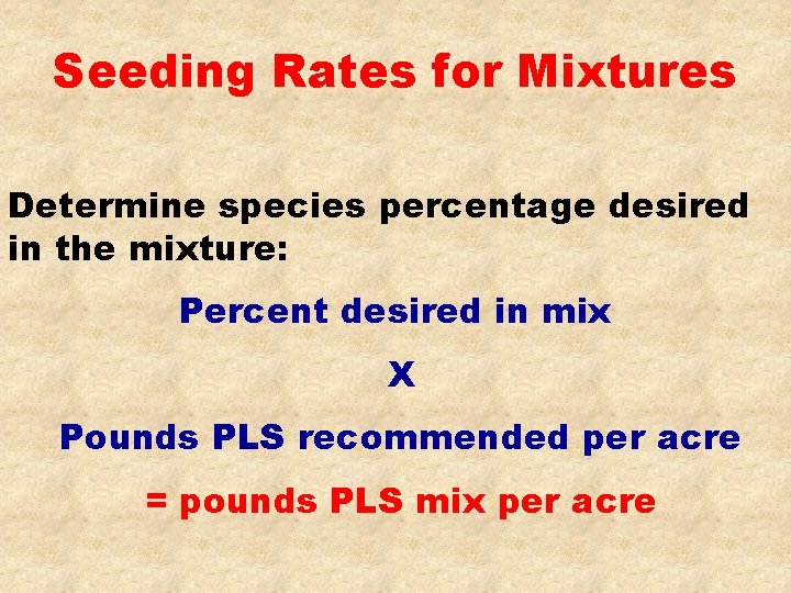 Seeding Rates for Mixtures Determine species percentage desired in the mixture: Percent desired in