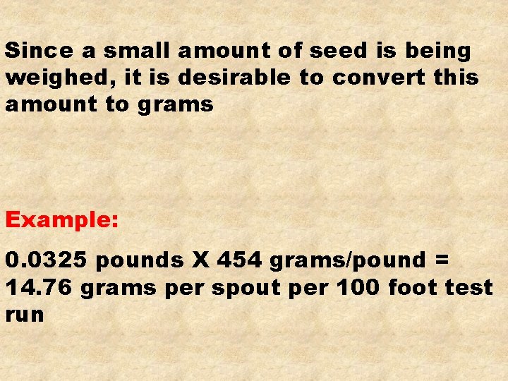 Since a small amount of seed is being weighed, it is desirable to convert