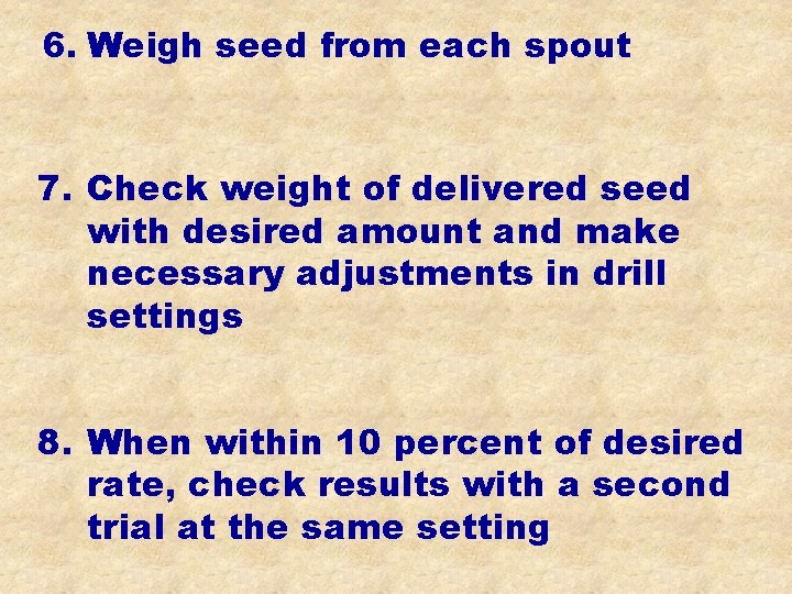 6. Weigh seed from each spout 7. Check weight of delivered seed with desired