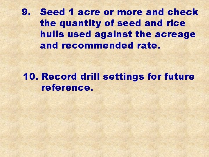 9. Seed 1 acre or more and check the quantity of seed and rice