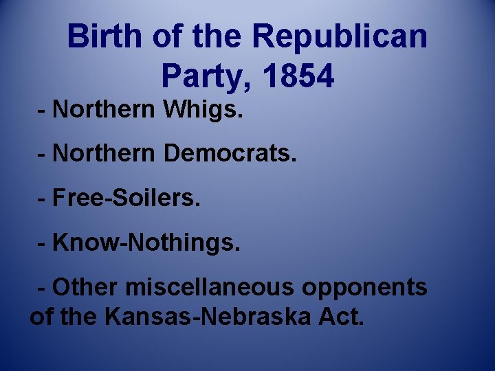 Birth of the Republican Party, 1854 - Northern Whigs. - Northern Democrats. - Free-Soilers.