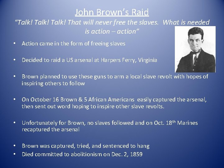 John Brown’s Raid “Talk! That will never free the slaves. What is needed is