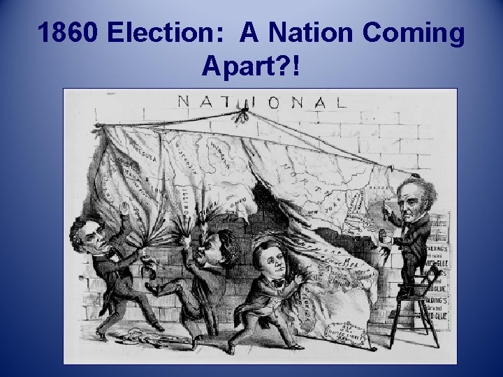 1860 Election: A Nation Coming Apart? ! 