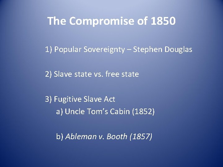 The Compromise of 1850 1) Popular Sovereignty – Stephen Douglas 2) Slave state vs.