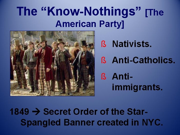 The “Know-Nothings” [The American Party] ß Nativists. ß Anti-Catholics. ß Antiimmigrants. 1849 Secret Order