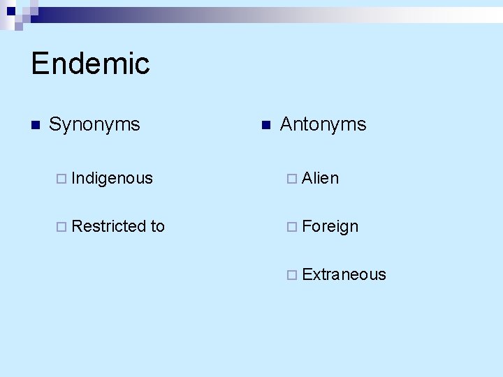 Endemic n Synonyms n Antonyms ¨ Indigenous ¨ Alien ¨ Restricted ¨ Foreign to