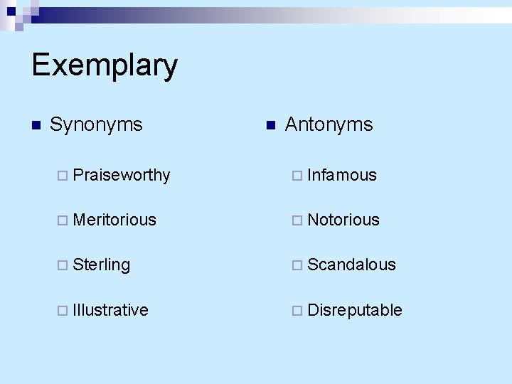 Exemplary n Synonyms n Antonyms ¨ Praiseworthy ¨ Infamous ¨ Meritorious ¨ Notorious ¨